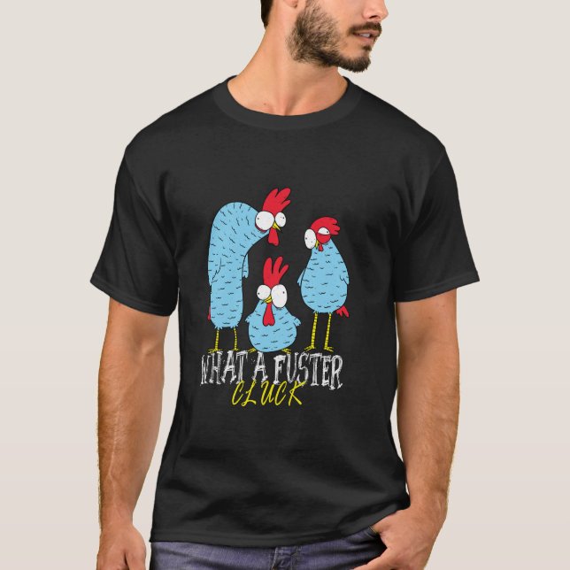 Chicken Farmer What a Fuster Cluck T Shirt (Front)