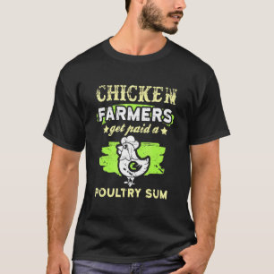 Chicken Farmers Get Paid A Poultry Sum Chicken Far T-Shirt