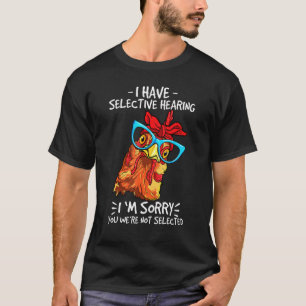 Chicken Have Selective Hearing Farmer Life Hen T-Shirt