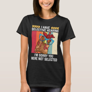 Chicken I Have Selective Hearing   T-Shirt