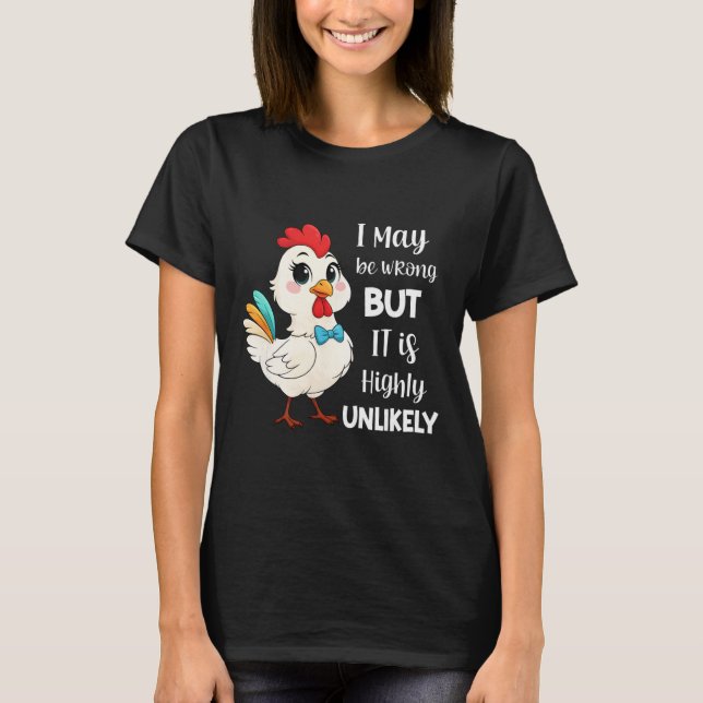 Chicken I May Be Wrong But It Is Highly Unlikely  T-Shirt (Front)