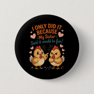 Chicken I Only Did It Because My Sister Said It Wo 6 Cm Round Badge