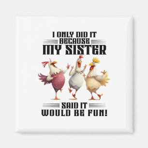 Chicken I Only Did It Because My Sister Said It Wo Magnet