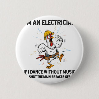 Chicken I'm An Electrician If I Dance Without Musi 6 Cm Round Badge