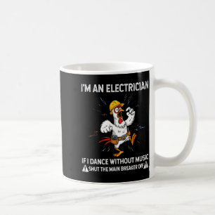 Chicken I'm An Electrician If I Dance Without Musi Coffee Mug