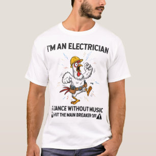 Chicken I'm An Electrician If I Dance Without Musi T-Shirt