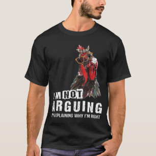 Chicken Im Not Arguing Im Explaining Why Im Right T-Shirt
