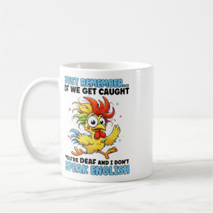Chicken Just Remember If We Get Caught You're Deaf Coffee Mug