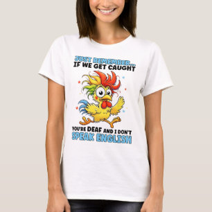 Chicken Just Remember If We Get Caught You're Deaf T-Shirt