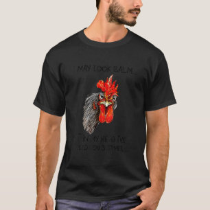 Chicken May Look Calm Pecked You 3 Times T-Shirt