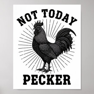Chicken Not Today Pecker, Rooster Attitude  Poster