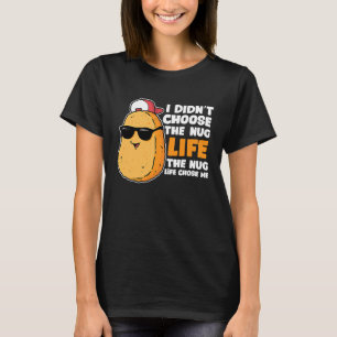 Chicken Nugget Not Choose Nug Life Nuggies Fast Fo T-Shirt