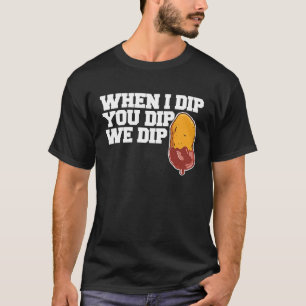 Chicken Nugget When I dip You dip we dip  1 T-Shirt