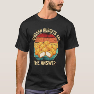 Chicken Nuggets are The Answer Fast Food Fan T-Shirt