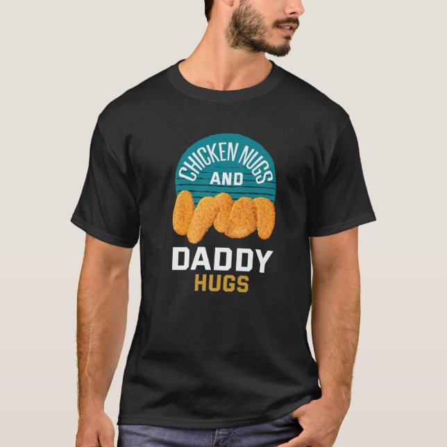 Chicken Nuggets Chicken Nugs And Daddy Hugs T-Shirt (Front)