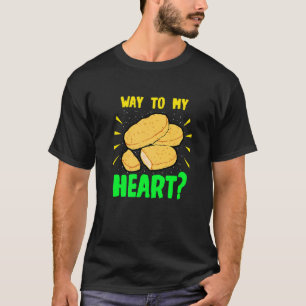 Chicken Nuggets Way To My Heart Quote Chicken Nugs T-Shirt