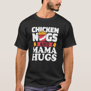 Chicken Nugs And Mama Hugs Chicken Nugget T-Shirt