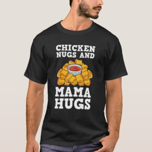 Chicken Nugs And Mama Hugs Nugget Lovers Nuggies F T-Shirt