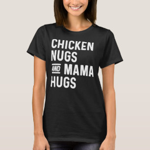 Chicken Nugs and Mama Hugs Nugs and Kisses Nugget  T-Shirt