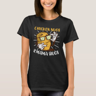Chicken Nugs Mama Hugs Chicken Nuggets T-Shirt