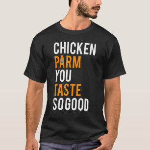 Chicken Parm You Taste So Good Funny Shirt