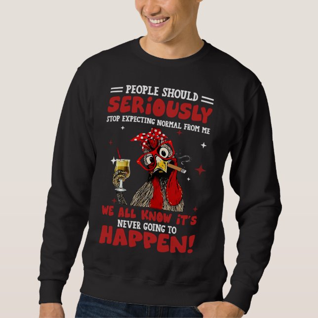 Chicken People Should Seriously Stop   Sweatshirt (Front)