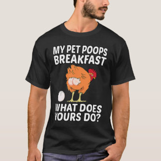 Chicken Pet My Pet Poops Breakfast What Does Yours T-Shirt