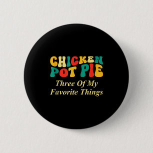 Chicken Pot Pie Three Of My Favorite Things Funny 6 Cm Round Badge