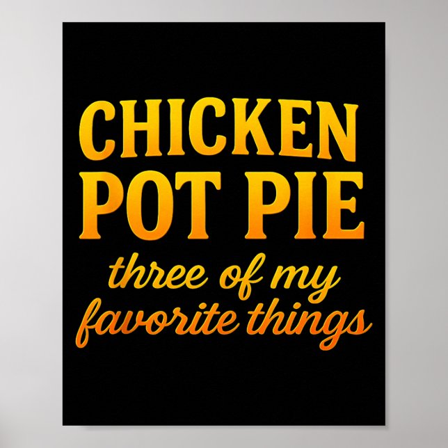 Chicken Pot Pie Three Of My Favorite Things Funny  Poster (Front)