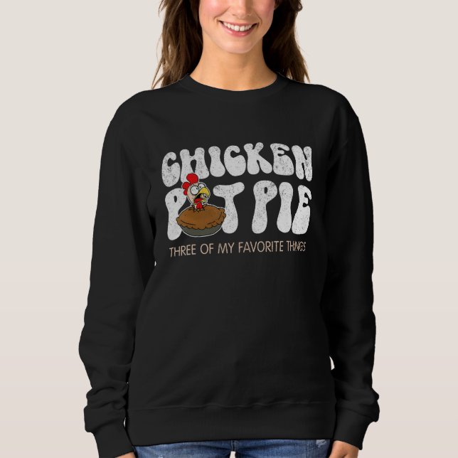 Chicken Pot Pie Three Of My Favorite Things Sweatshirt (Front)