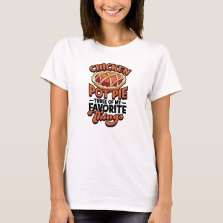  Chicken pot pie Three of my favorite things - T-Shirt