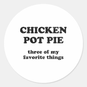Chicken Pot Pie Three Of My Favourite Things _1  Classic Round Sticker