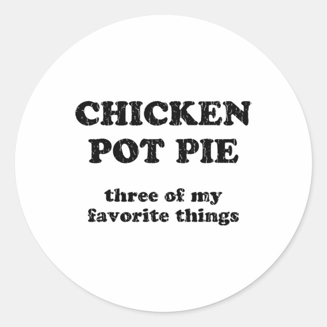 Chicken Pot Pie Three Of My Favourite Things _1  Classic Round Sticker (Front)
