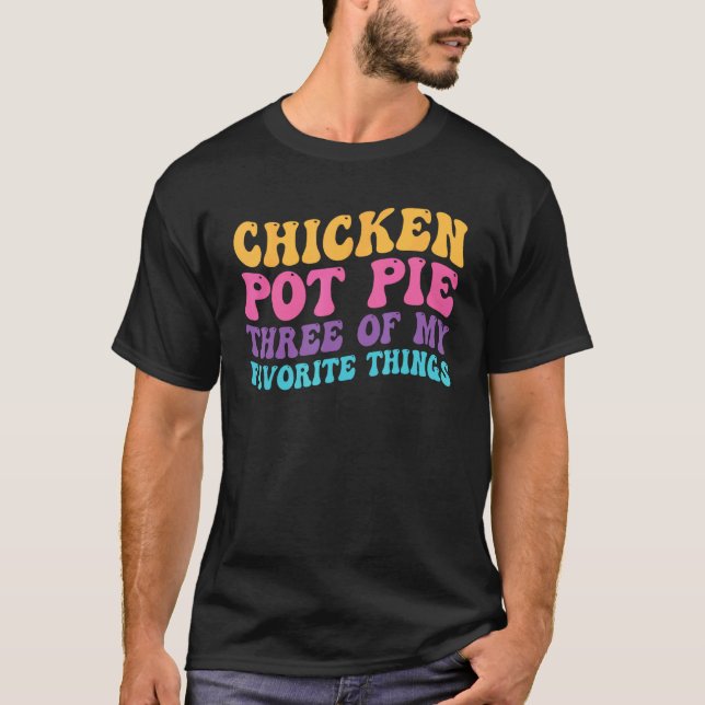 Chicken Pot Pie Three Of My Favourite Things  Pot  T-Shirt (Front)