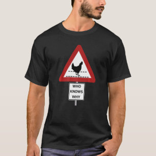 CHICKEN ROAD CROSSING WHO KNOWS WHY sign T-Shirt