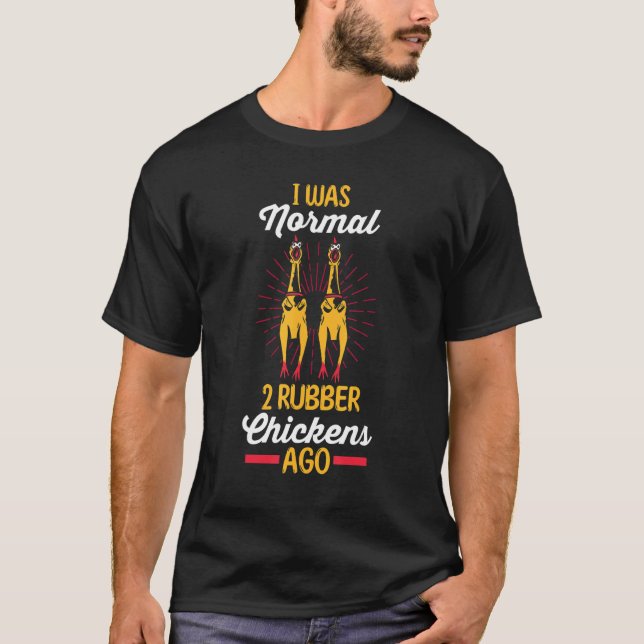 Chicken  Rubber Toy I Was Normal 2 Rubber Chickens T-Shirt (Front)