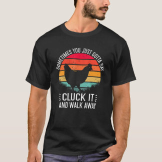 Chicken Sometimes You Just Gotta Say Cluck It  Chi T-Shirt