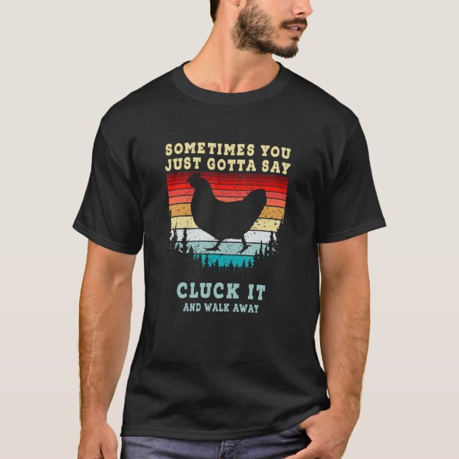 Chicken  Sometimes You Just Gotta Say Cluck It Far T-Shirt (Front)