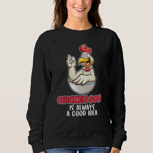 Chicken Soup Is Always A Good Idea Soup Sweatshirt (Front)