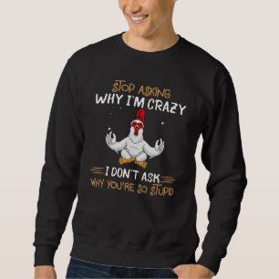 Chicken Stop Asking Why I'm Crazy Sweatshirt