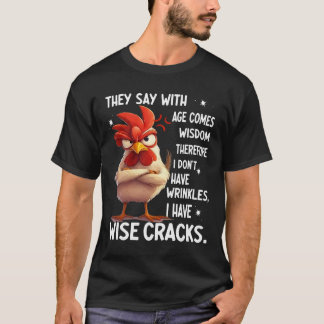 Chicken They Say With Age Comes Wisdom Therefore I T-Shirt