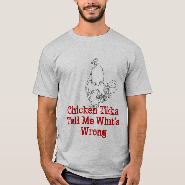 Chicken Tikka Tell Me Whats Wrong Funny Animal Art T-Shirt (Front)