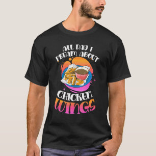 Chicken Wings All Day I Dream About Chicken Wings T-Shirt