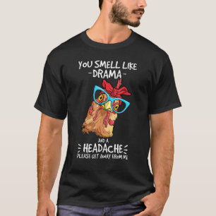 Chicken You Smell Like Drama And A Headache Farmer T-Shirt