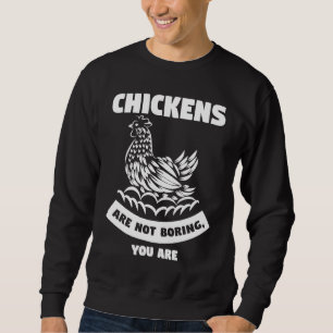 chickens are not boring you are farming 1 sweatshirt