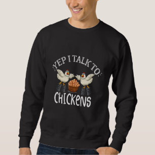 Chickens Farming Quote Yep I Talk To Chickens Sweatshirt