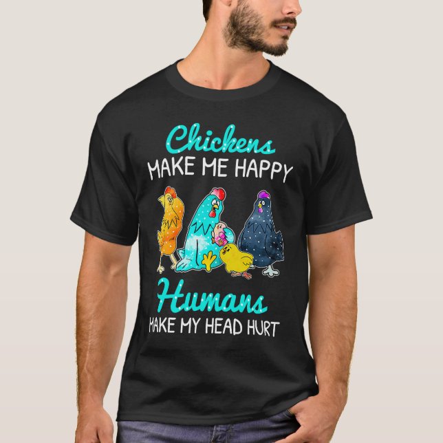 Chickens Make Me Happy Humans Make My Head Hurt  C T-Shirt (Front)