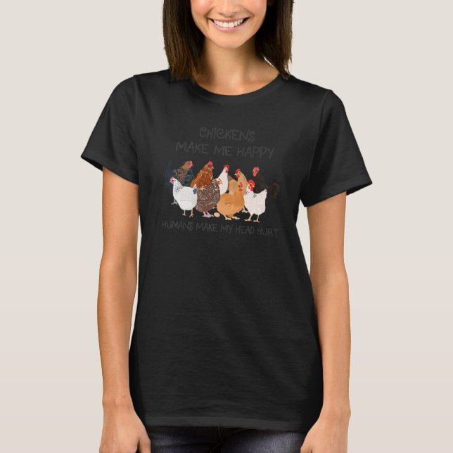 Chickens Make Me Happy Humans Make MyHead Hurt-Far T-Shirt (Front)