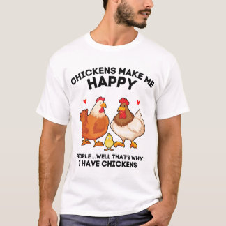 Chickens Make Me Happy People... That’s Why I Have T-Shirt