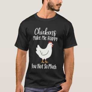 Chickens Make Me Happy, You Not So Much T-Shirt